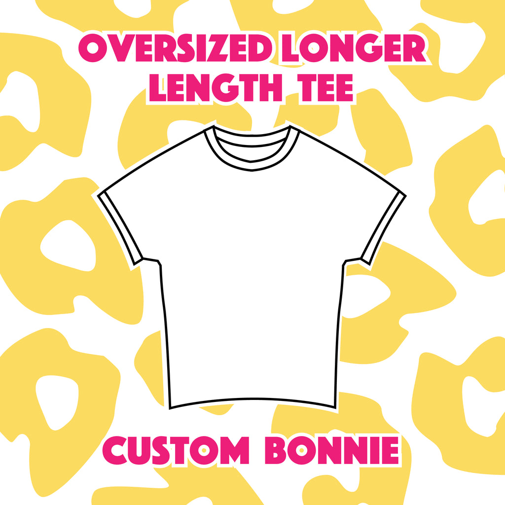 Custom Bonnie - Oversized Longer Length Tee